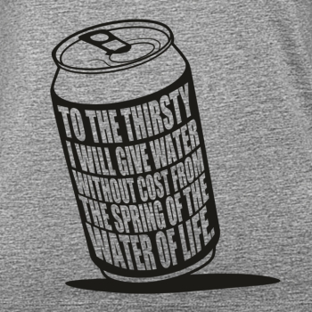 T-Shirt: To the thirsty i will give water without cost from the spring of the water of life.