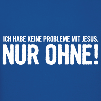 T-Shirt: Ich habe keine Probleme mit Jesus. Nur ohne!