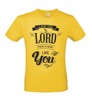 T-Shirt: i love you lord there is none like you