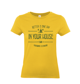T-Shirt: Better is one day in your house than thousands elsewhere.